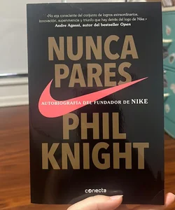 Nunca Pares: Autobiografía Del Fundador de Nike / Shoe Dog: a Memoir by the Creator of Nike