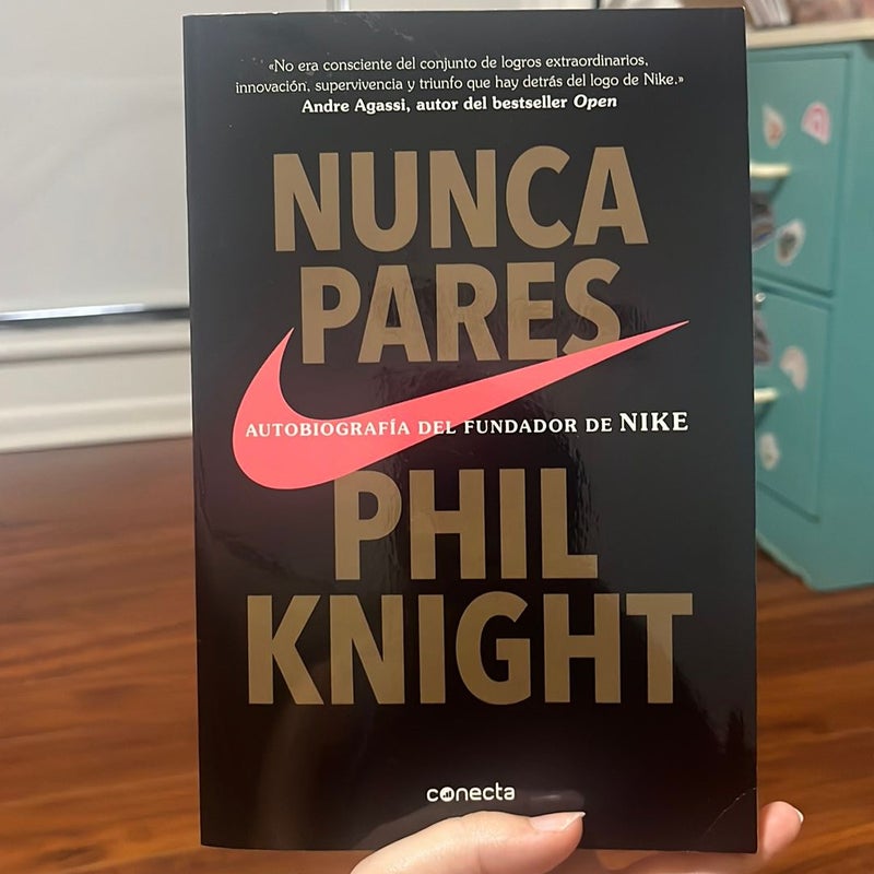 Nunca Pares: Autobiografía Del Fundador de Nike / Shoe Dog: a Memoir by the Creator of Nike