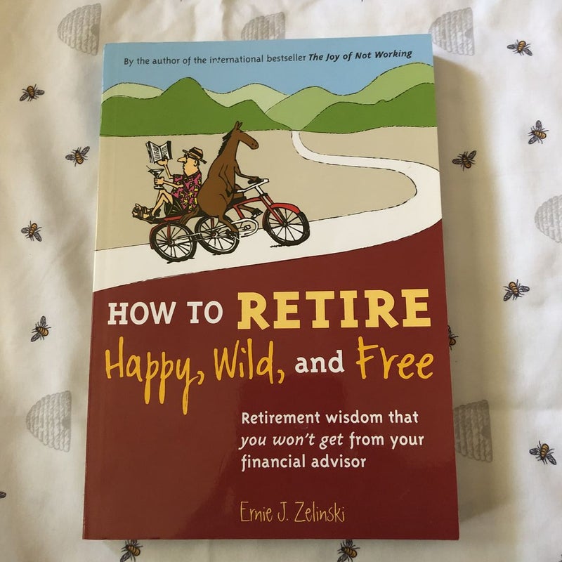 How to Retire Happy Wild and Free by Ernie J Zelinski Paperback