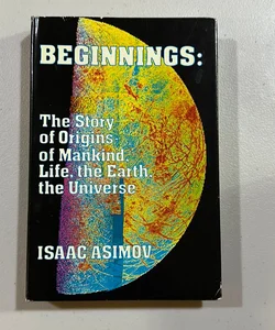 Beginnings: The Story of Origins-of Mankind, Life, the Earth, the Universe 