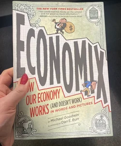 Economix: How and Why Our Economy Works (and Doesn't Work) in Words and Pictures