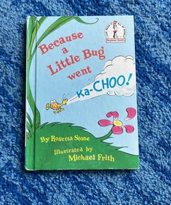 Because a Little Bug Went Ka-Choo!