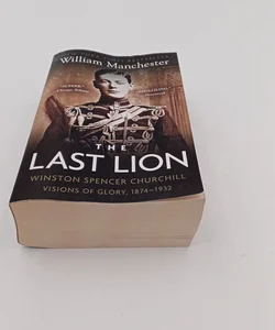 The Last Lion: Winston Spencer Churchill: Visions of Glory, 1874-1932