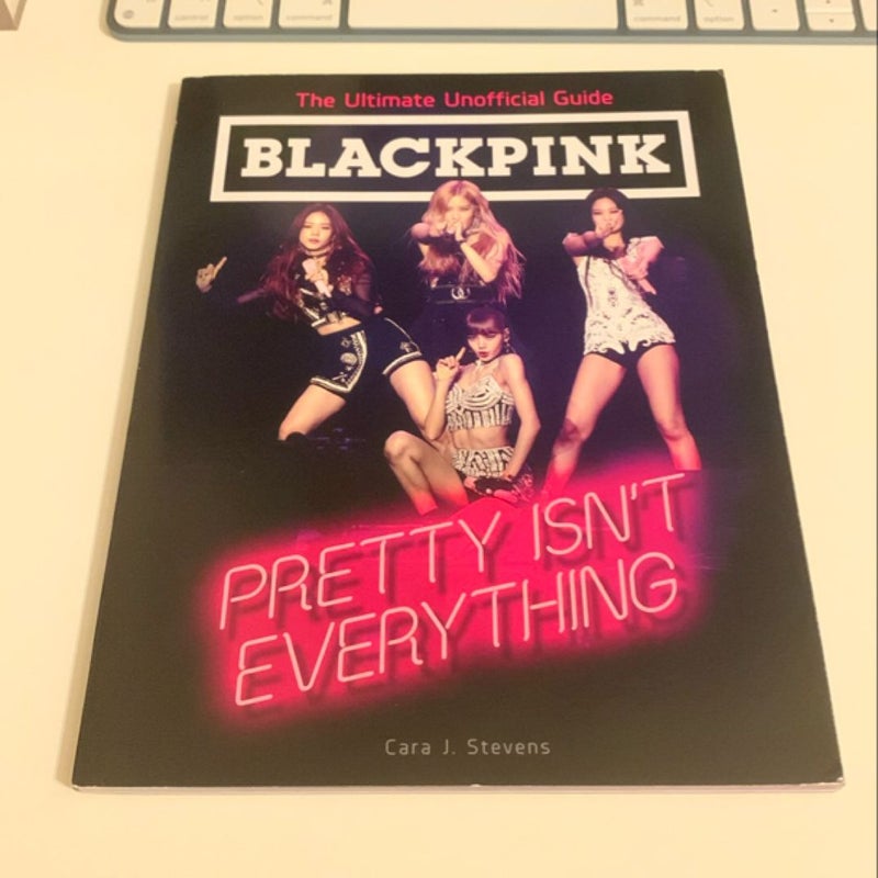 BLACKPINK: Pretty Isn't Everything (the Ultimate Unofficial Guide)