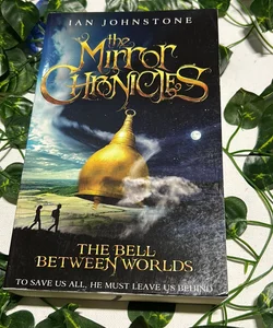The Bell Between Worlds (the Mirror Chronicles, Book 1)