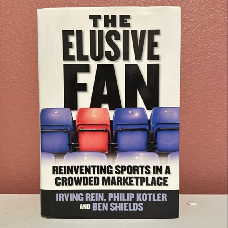 The Elusive Fan: Reinventing Sports in a Crowded Marketplace