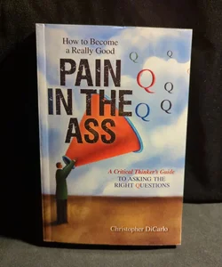How to Become a Really Good Pain in the Ass
