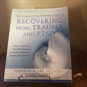 The Compassionate-Mind Guide to Recovering from Trauma and PTSD