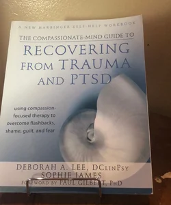 The Compassionate-Mind Guide to Recovering from Trauma and PTSD