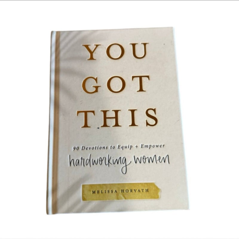 You Got This Devotions To Empower Hardworking Women By Melissa Horvath