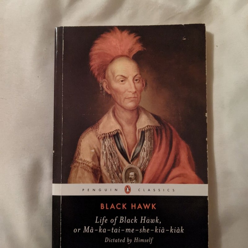Life of Black Hawk, or Ma-Ka-tai-me-she-kia-kiak