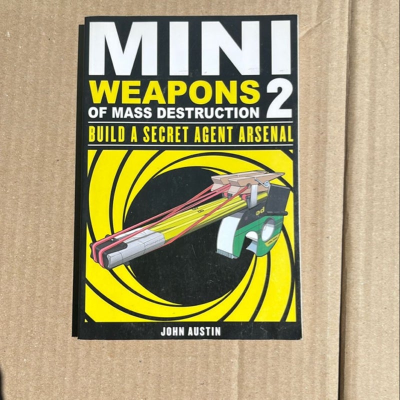 Mini Weapons of Mass Destruction: Build a Secret Agent Arsenal
