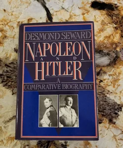 Napoleon and Hitler - A Comparative Biography