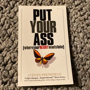 Put Your Ass Where Your Heart Wants to Be, by Steven Pressfield