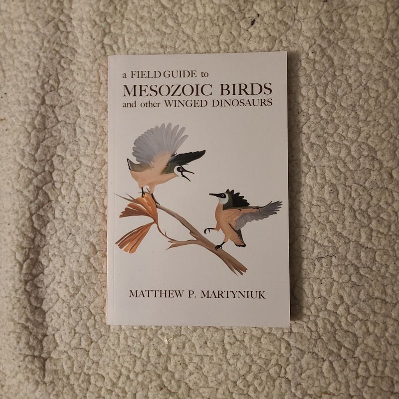 A Field Guide to Mesozoic Birds and Other Winged Dinosaurs