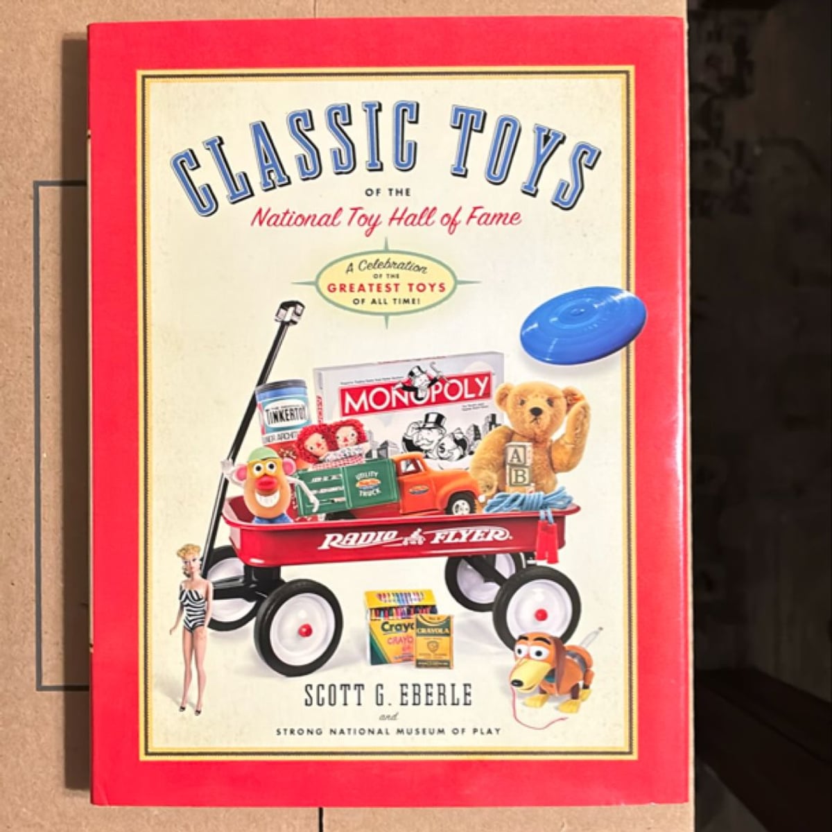 Classic Toys of the National Toy Hall of Fame by Scott G. Eberle