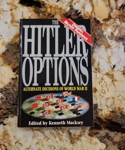 The Hitler Options - Alternate Decisions of World War II