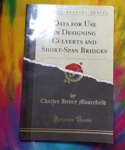 Data for Use in Designing Culverts and Short-Span Bridges (Classic Reprint)