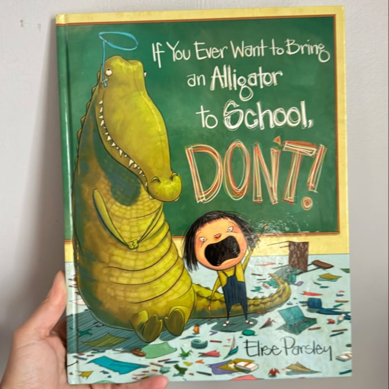 If You Ever Want to Bring an Alligator to School, Don't!