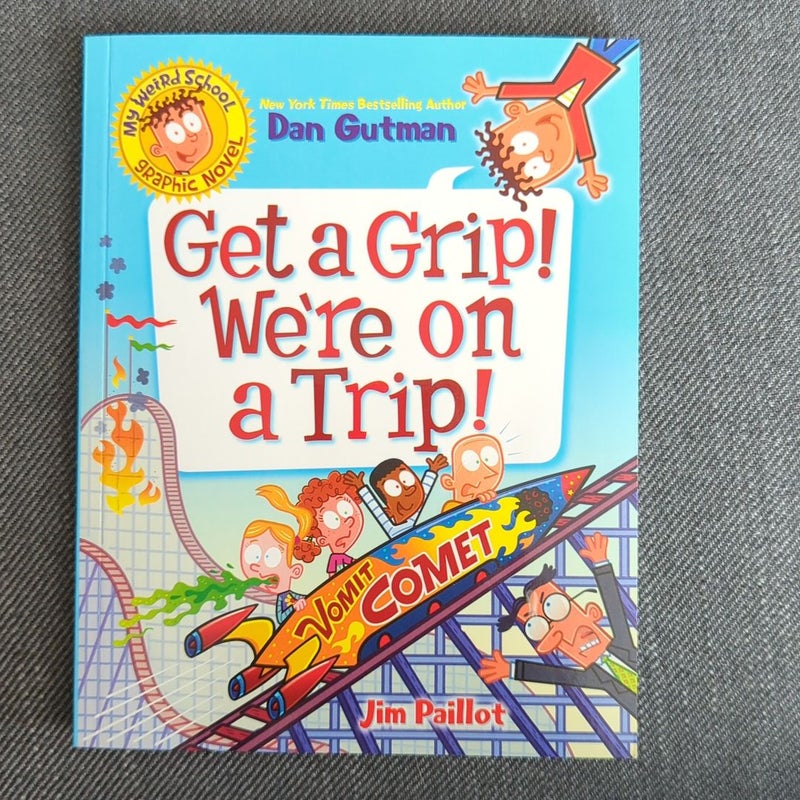 My Weird School Graphic Novel: Get a Grip! We're on a Trip!