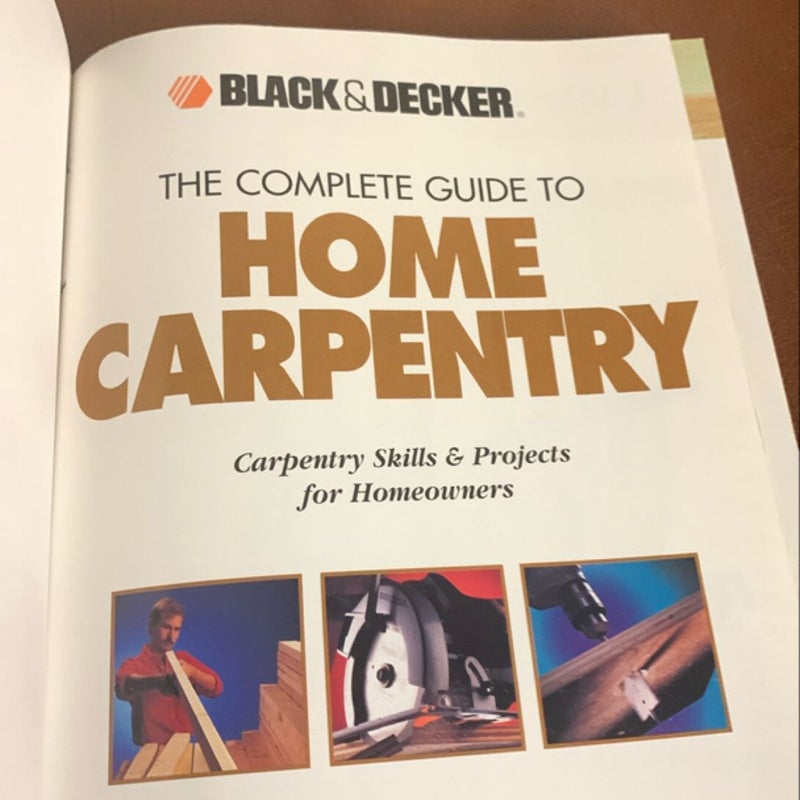 Black & Decker the Complete Guide to Home Carpentry