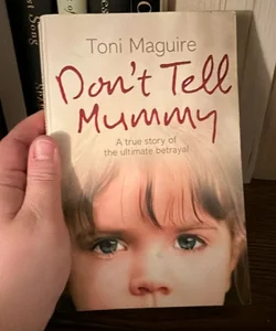 Don't Tell Mummy: a True Story of the Ultimate Betrayal