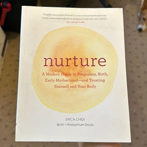 Nurture: a Modern Guide to Pregnancy, Birth, Early Motherhood--And Trusting Yourself and Your Body (Pregnancy Books, Mom to Be Gifts, Newborn Books, Birthing Books)