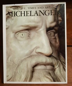 The Life, Times And Art Of Michelangelo