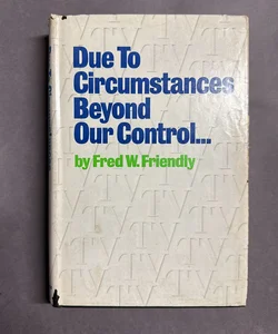 Due to Circumstances Beyond Our Control