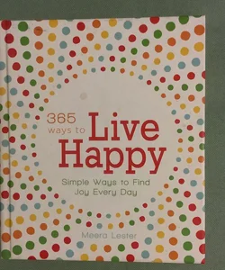 365 Ways to Live Happy Simple Ways to Find Joy Every Day