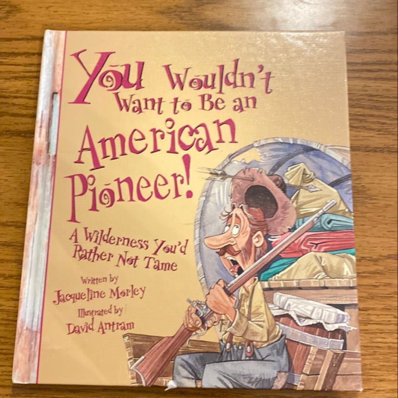 You Wouldn't Want to Be an American Pioneer!