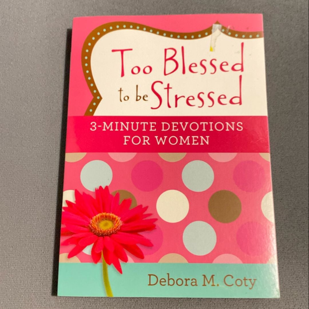 Too Blessed to Be Stressed: 3-Minute Devotions for Women