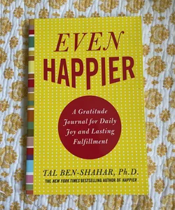 Even Happier: a Gratitude Journal for Daily Joy and Lasting Fulfillment