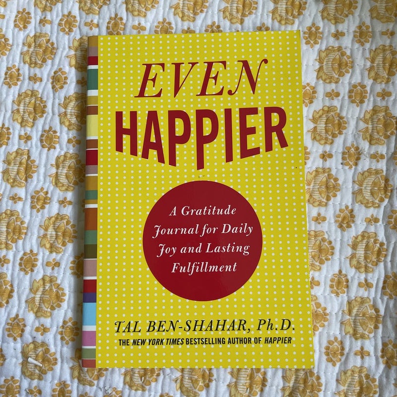 Even Happier: a Gratitude Journal for Daily Joy and Lasting Fulfillment