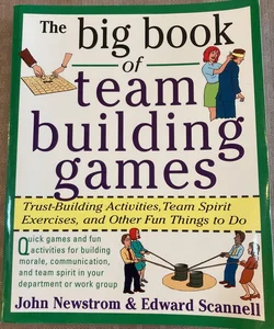 The Big Book of Team Building Games: Trust-Building Activities, Team Spirit Exercises, and Other Fun Things to Do