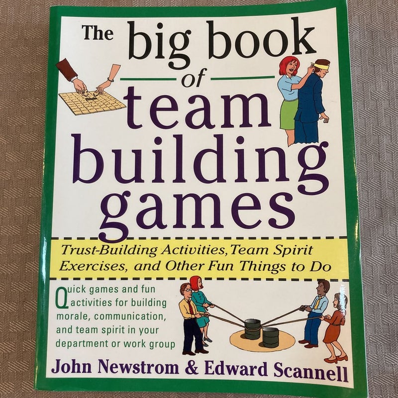 The Big Book of Team Building Games: Trust-Building Activities, Team Spirit Exercises, and Other Fun Things to Do