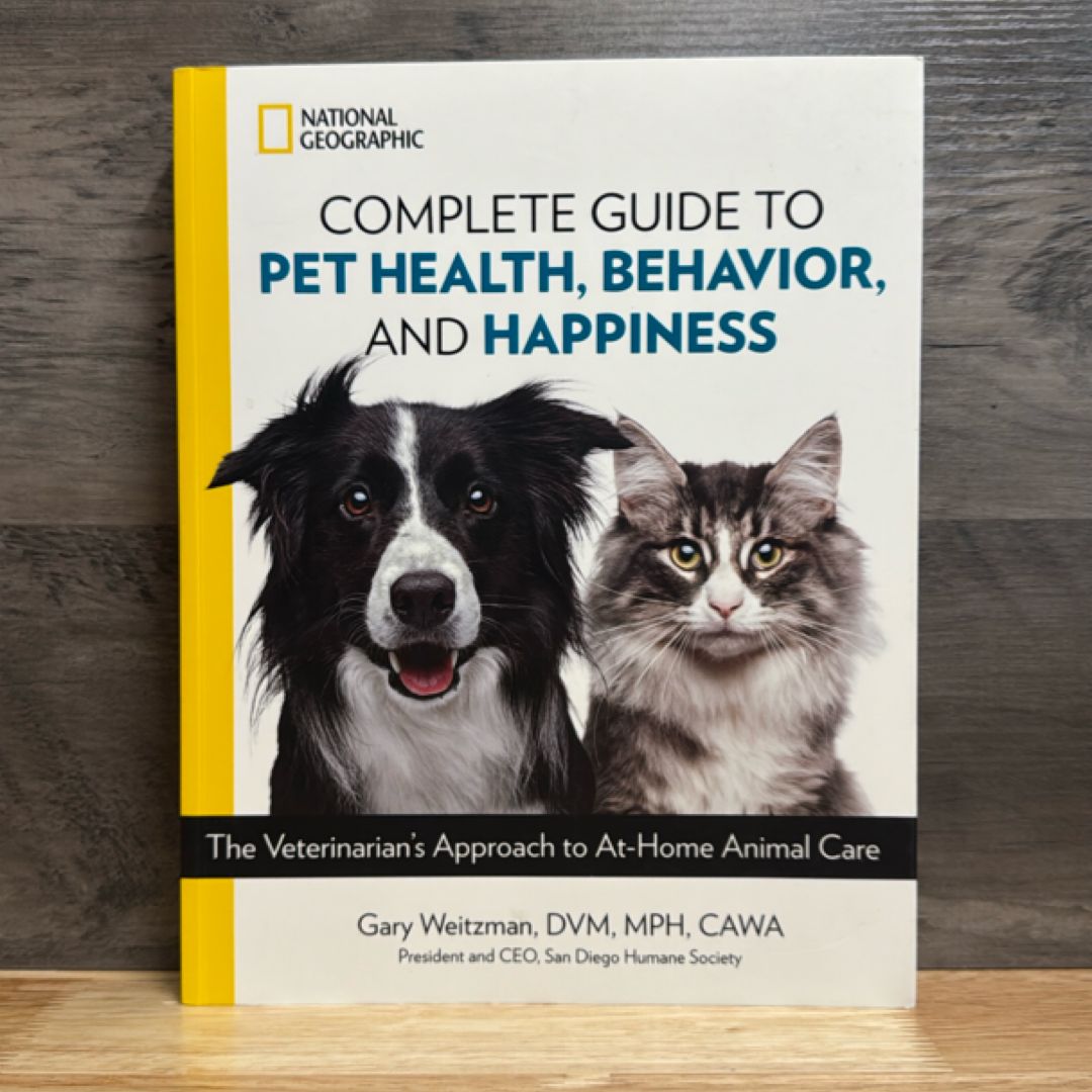 National Geographic Complete Guide to Pet Health, Behavior, and Happiness