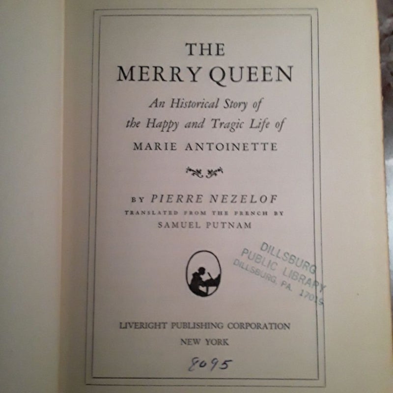 The Merry Queen A Historical Narrative of the Happy and Tragic Life of Marie Antoinette