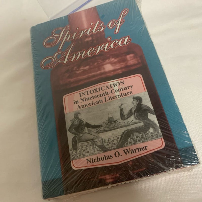 SPIRITS OF AMERICA: INTOXICATION IN NINETEENTH-CENTURY By Nicholas O. Warner