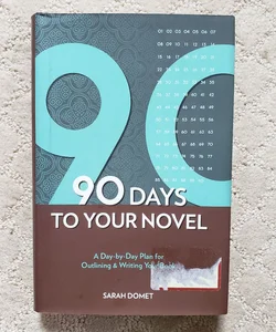 90 Days to Your Novel : A Day-by-Day Plan for Outlining & Writing Your Book