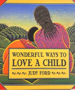 Wonderful Ways to Love a Child