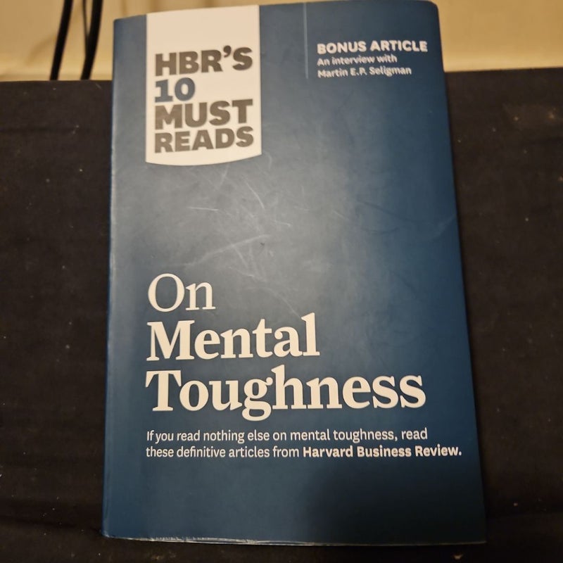 HBR's 10 Must Reads on Mental Toughness (with Bonus Interview Post-Traumatic Growth and Building Resilience with Martin Seligman) (HBR's 10 Must Reads)