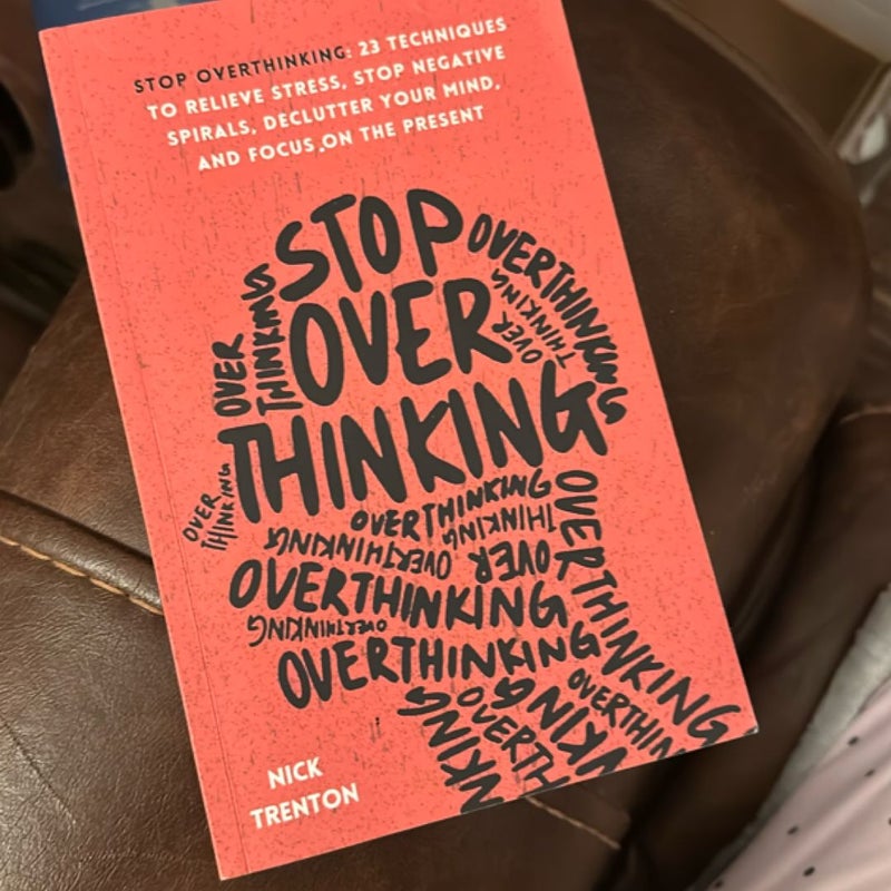 Stop Overthinking: 23 Techniques to Relieve Stress, Stop Negative Spirals, Declutter Your Mind, and Focus on the Present