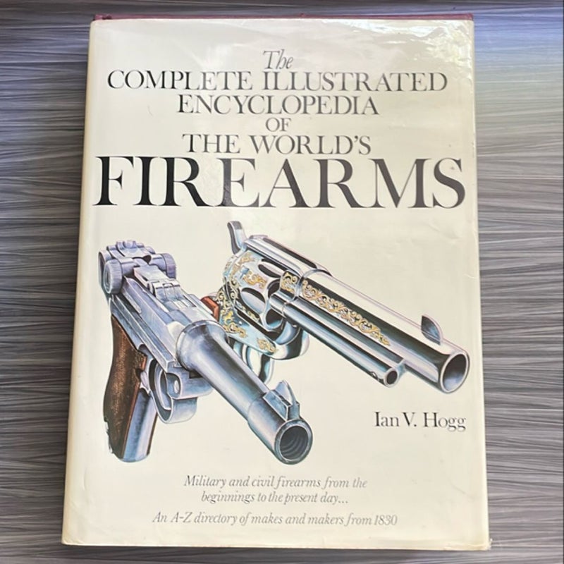 The Complete Illustrated Encyclopedia of the World's Firearms