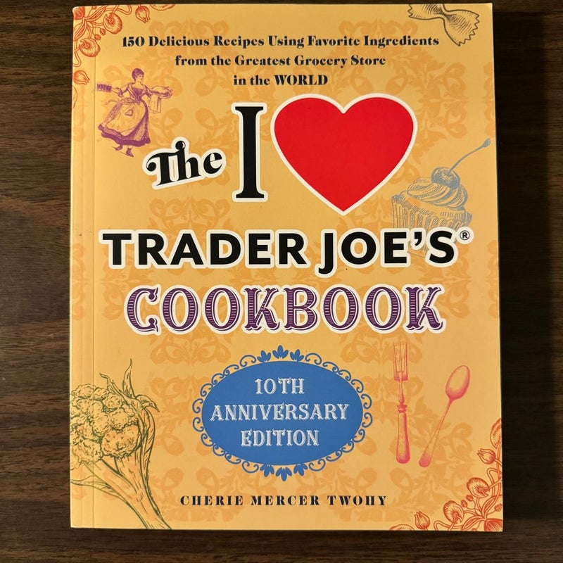 The I Love Trader Joe's Cookbook: 10th Anniversary Edition