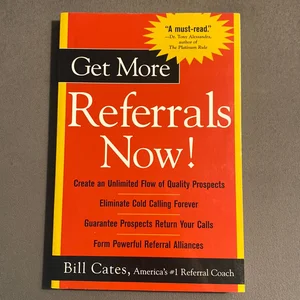 Get More Referrals Now!: the Four Cornerstones That Turn Business Relationships into Gold