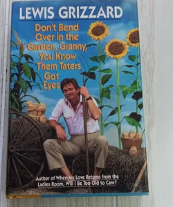 Don't Bend over in the Garden, Granny, You Know Them Taters Got Eyes