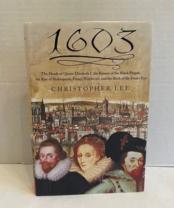 1603: The Death of Queen Elizabeth I, the Return of the Black Plague, the Rise of Shakespeare, Piracy, Witchcraft, and the Birth of the Stuart Era