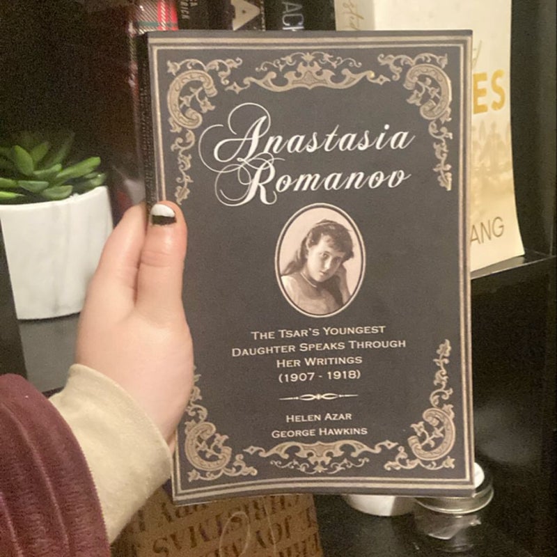 Anastasia Romanov The Tsar’s Youngest Daughter Speaks Through Her Writings (1907-1918)