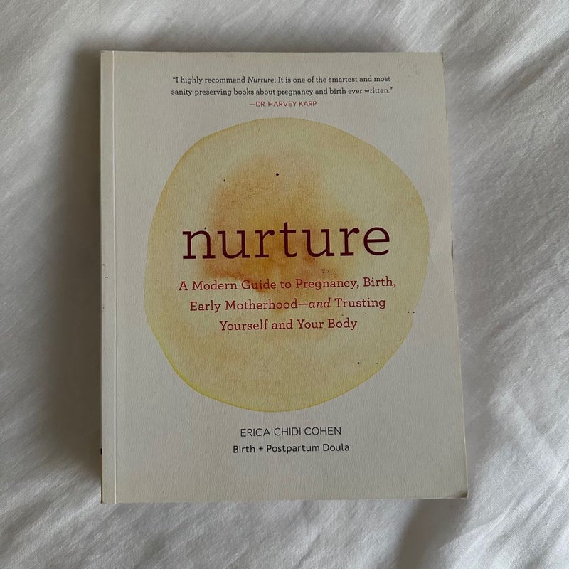 Nurture: a Modern Guide to Pregnancy, Birth, Early Motherhood--And Trusting Yourself and Your Body (Pregnancy Books, Mom to Be Gifts, Newborn Books, Birthing Books)